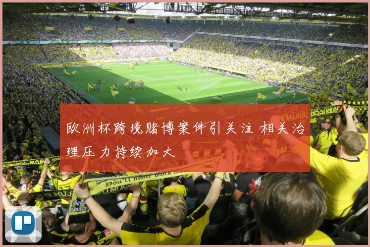 欧洲杯跨境赌博案件引关注 相关治理压力持续加大