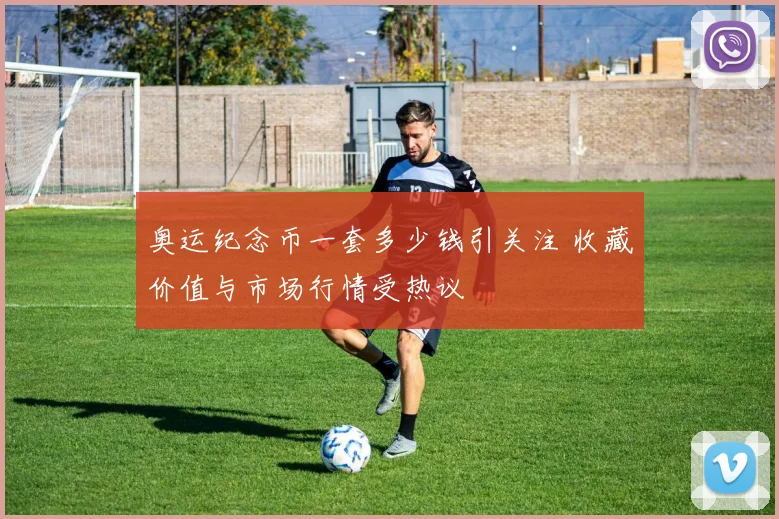 奥运纪念币一套多少钱引关注 收藏价值与市场行情受热议